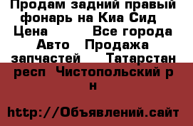 Продам задний правый фонарь на Киа Сид › Цена ­ 600 - Все города Авто » Продажа запчастей   . Татарстан респ.,Чистопольский р-н